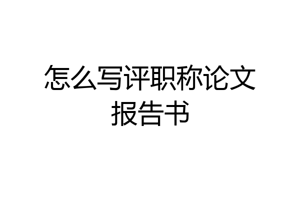怎么写评职称论文报告书