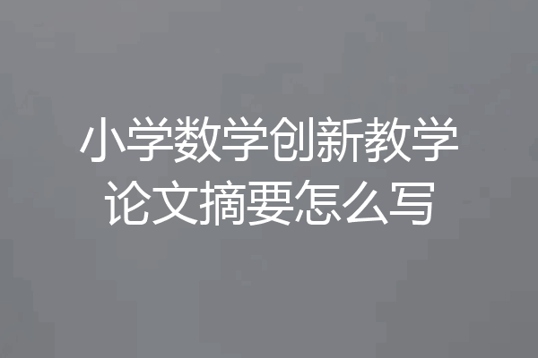 小学数学创新教学论文摘要怎么写