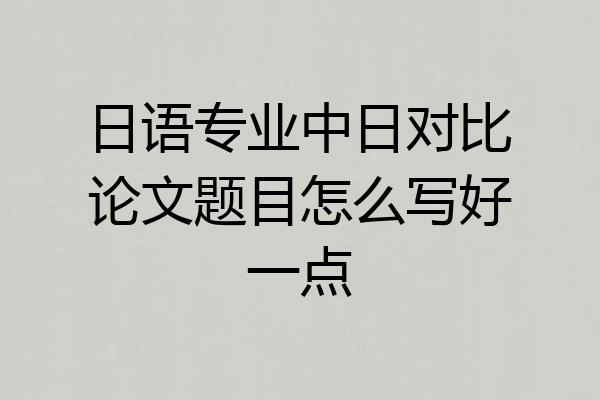 日语专业中日对比论文题目怎么写好一点