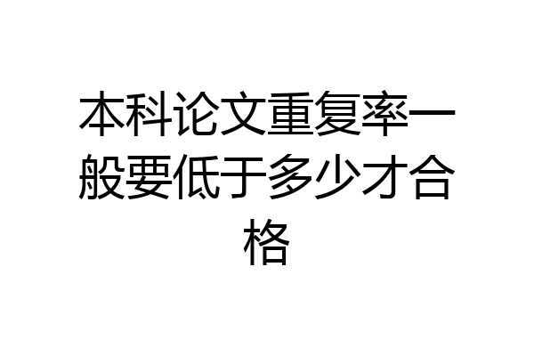 本科论文重复率一般要低于多少才合格