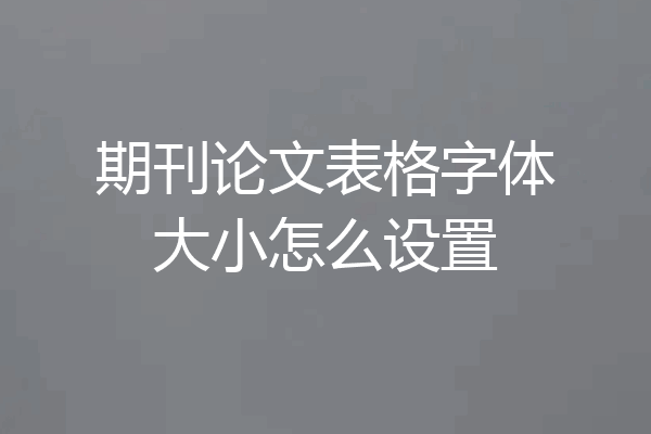 期刊论文表格字体大小怎么设置