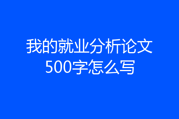 我的就业分析论文500字怎么写