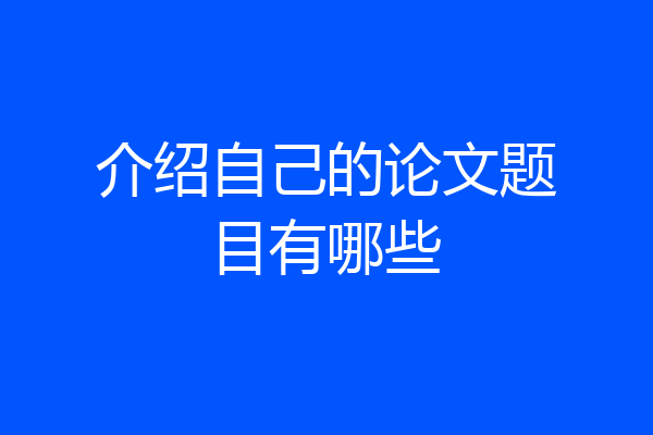 介绍自己的论文题目有哪些