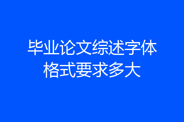 毕业论文综述字体格式要求多大