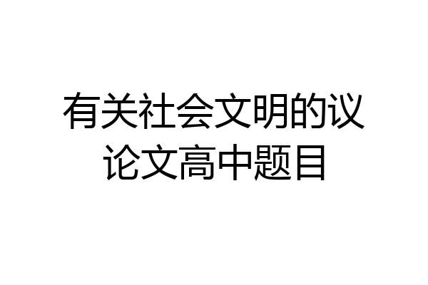 有关社会文明的议论文高中题目