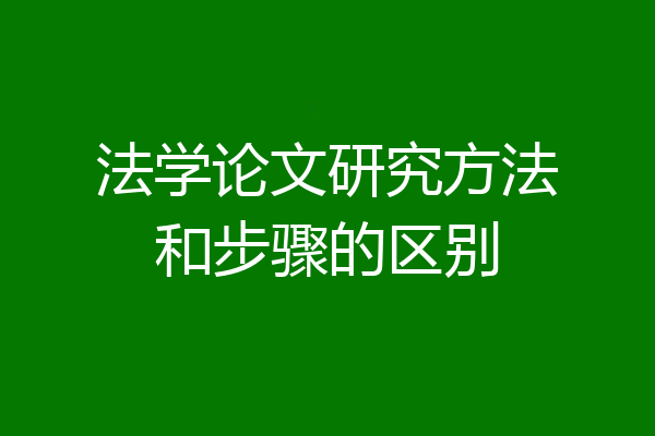 法学论文研究方法和步骤的区别