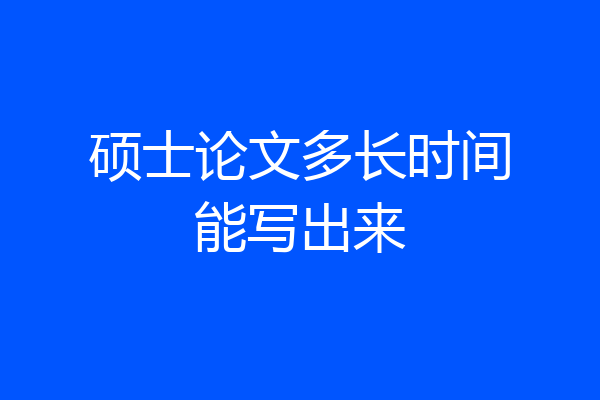 硕士论文多长时间能写出来