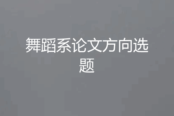 舞蹈系论文方向选题
