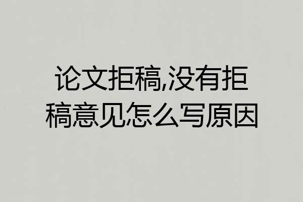 论文拒稿,没有拒稿意见怎么写原因