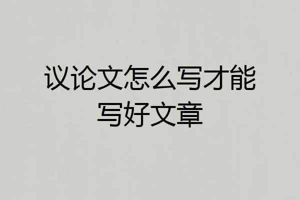 议论文怎么写才能写好文章