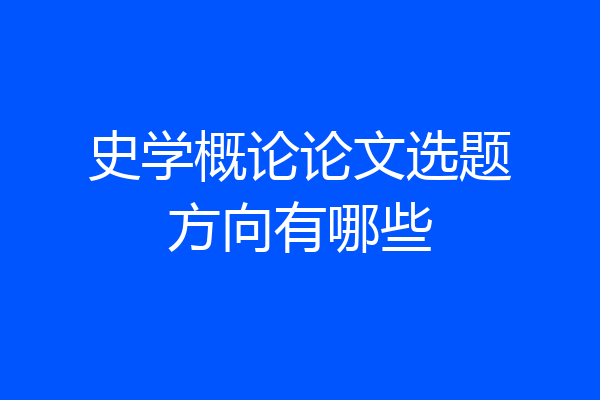 史学概论论文选题方向有哪些