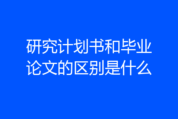 研究计划书和毕业论文的区别是什么