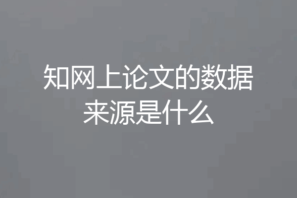 知网上论文的数据来源是什么