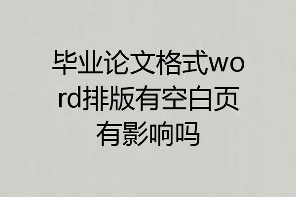 毕业论文格式word排版有空白页有影响吗