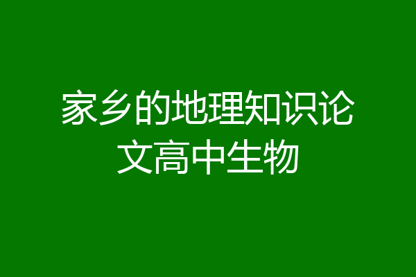 家乡的地理知识论文高中生物