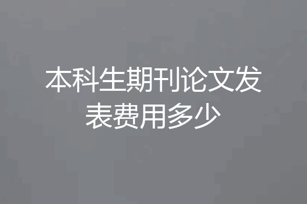 本科生期刊论文发表费用多少