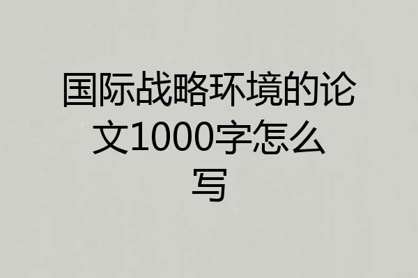 国际战略环境的论文1000字怎么写