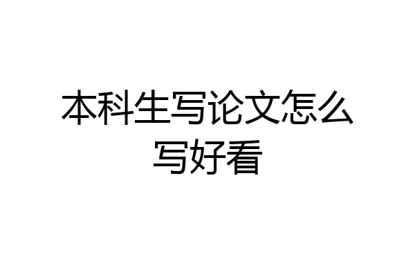 本科生写论文怎么写好看