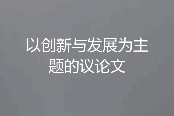 以创新与发展为主题的议论文