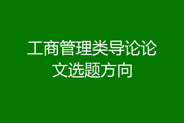 工商管理类导论论文选题方向