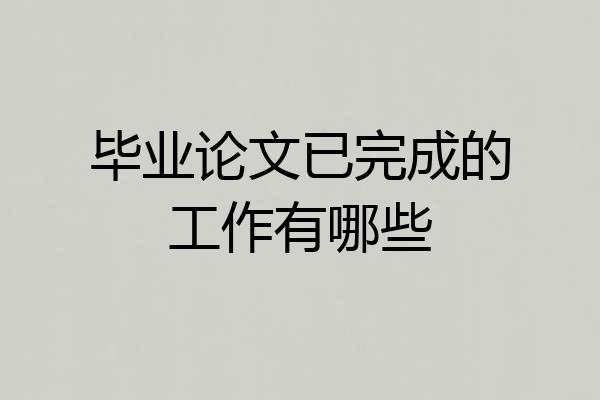 毕业论文已完成的工作有哪些