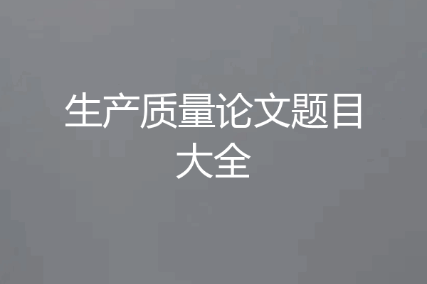 生产质量论文题目大全