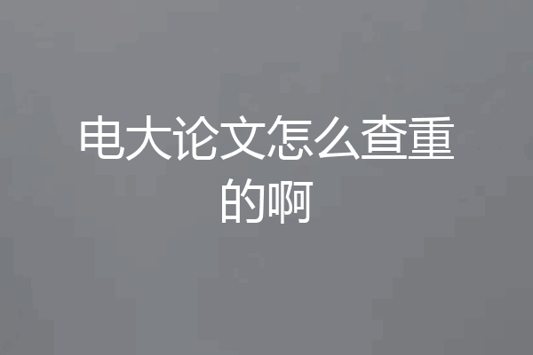 电大论文怎么查重的啊