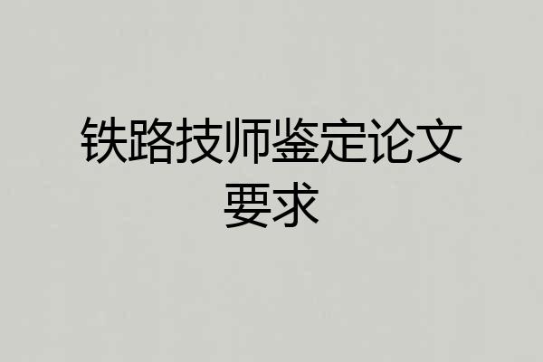 铁路技师鉴定论文要求