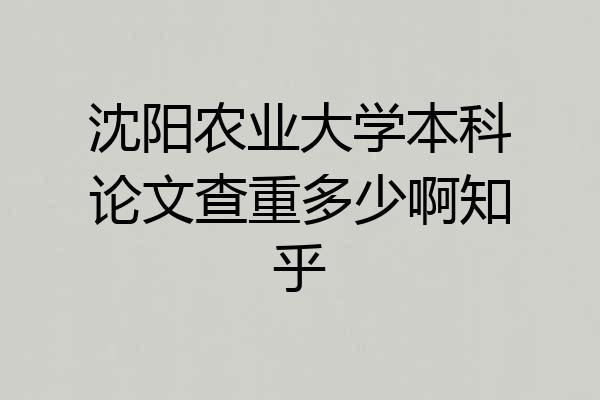 沈阳农业大学本科论文查重多少啊知乎