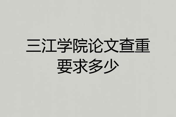 三江学院论文查重要求多少