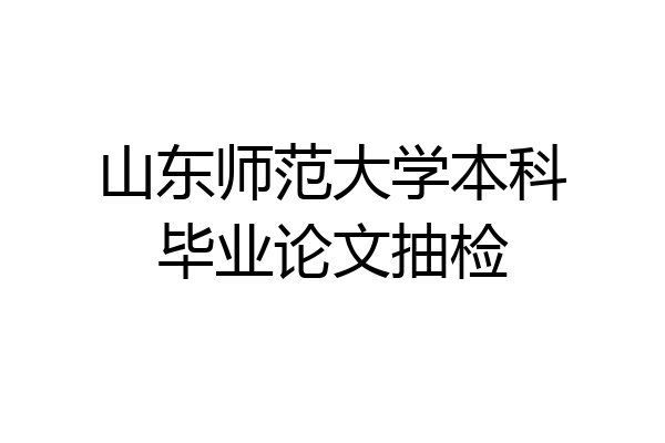 山东师范大学本科毕业论文抽检