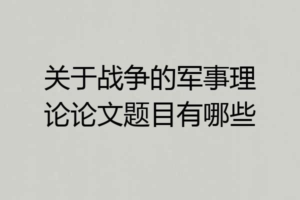 关于战争的军事理论论文题目有哪些