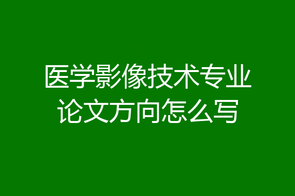 医学影像技术专业论文方向怎么写