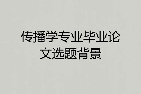 传播学专业毕业论文选题背景