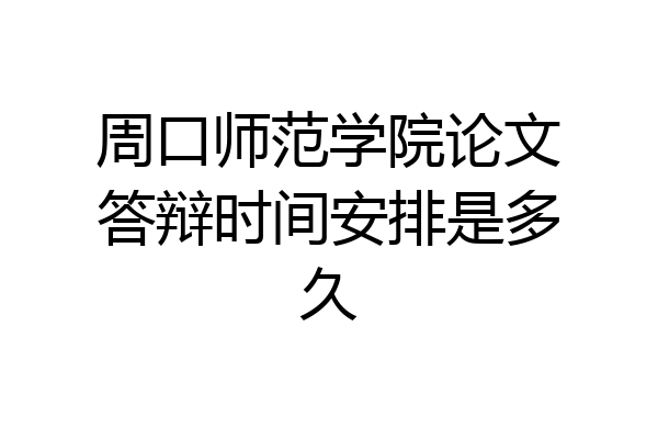 周口师范学院论文答辩时间安排是多久