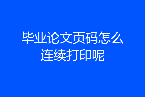 毕业论文页码怎么连续打印呢