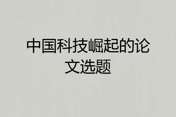 中国科技崛起的论文选题