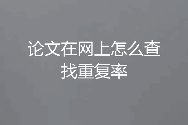 论文在网上怎么查找重复率