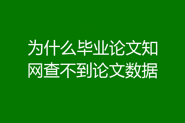 为什么毕业论文知网查不到论文数据