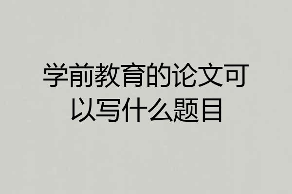 学前教育的论文可以写什么题目