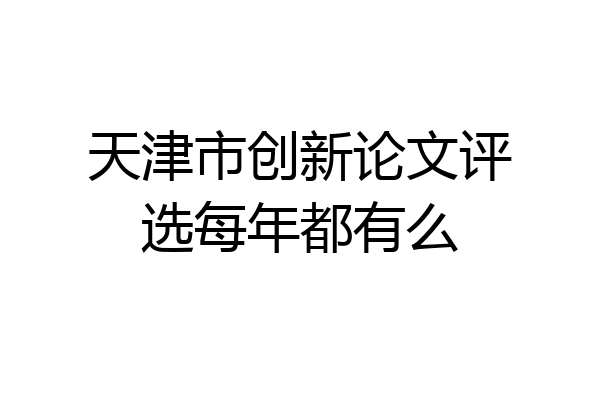 天津市创新论文评选每年都有么
