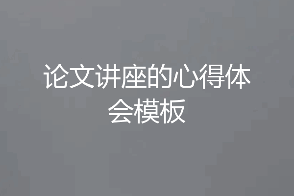 论文讲座的心得体会模板