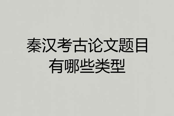 秦汉考古论文题目有哪些类型