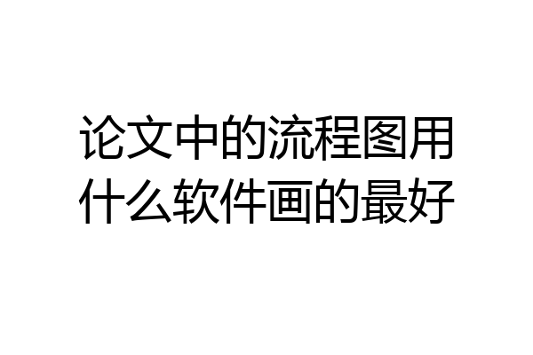 论文中的流程图用什么软件画的最好