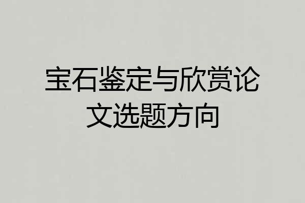 宝石鉴定与欣赏论文选题方向