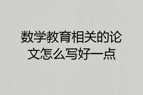 数学教育相关的论文怎么写好一点