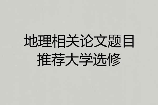 地理相关论文题目推荐大学选修