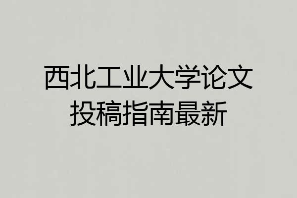 西北工业大学论文投稿指南最新