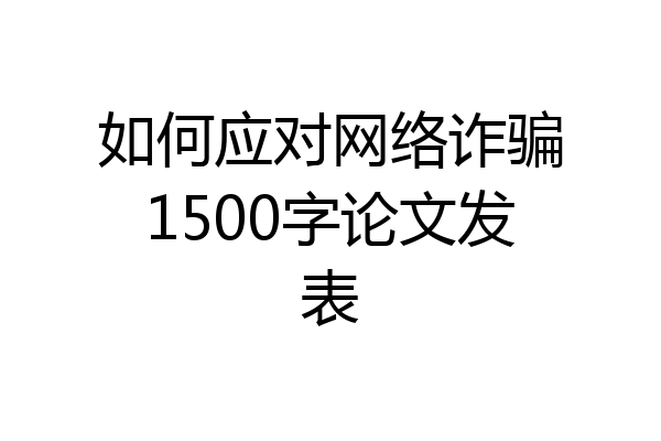 如何应对网络诈骗1500字论文发表