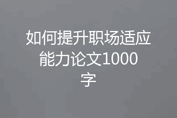 如何提升职场适应能力论文1000字